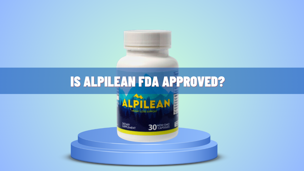 Is Alpilean FDA Approved Everything You Must Know!